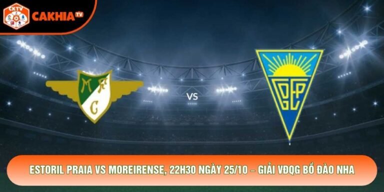 Soi Kèo Estoril Praia Vs Moreirense, 22h30 Ngày 25/10 – Giải Bồ Đào Nha