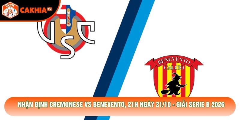 Nhận Định Cremonese Vs Benevento, 21h Ngày 31/10 - Giải Serie B 2026