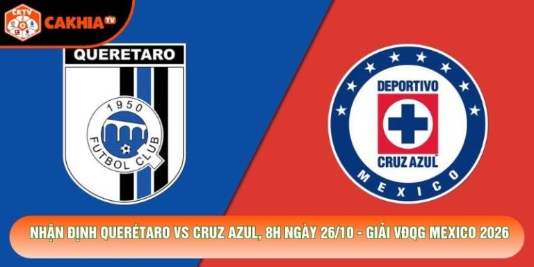 Nhận Định Querétaro Vs Cruz Azul, 8h Ngày 26/10 - Giải Vđqg Mexico 2026