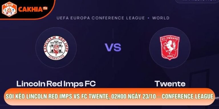 Soi Kèo Lincoln Red Imps Vs FC Twente, 02h00 Ngày 23/10 – Conference League