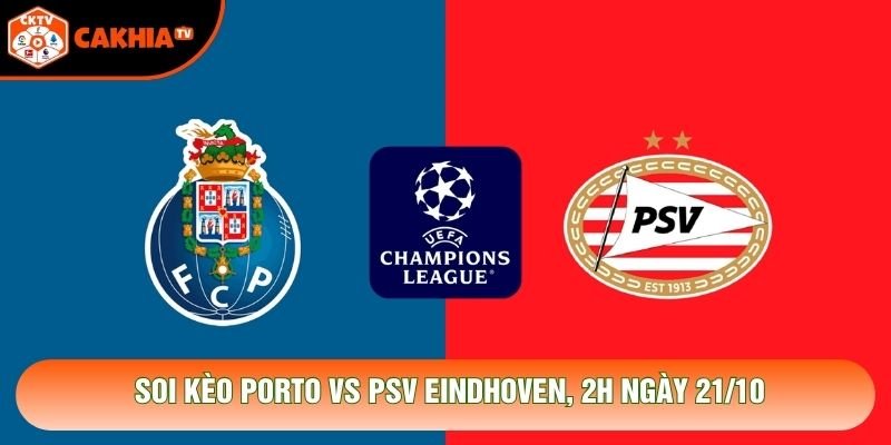 Soi Kèo Porto Vs Psv Eindhoven, 2h Ngày 21/10 – Giải C1 2026